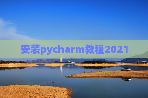 安装pycharm教程2021